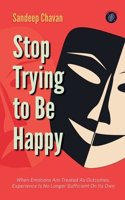 Stop Trying to Be Happy by Chavan, Sandeep