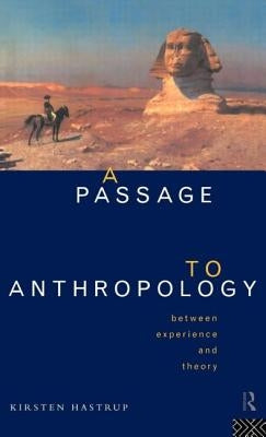 A Passage to Anthropology: Between Experience and Theory by Hastrup, Kirsten
