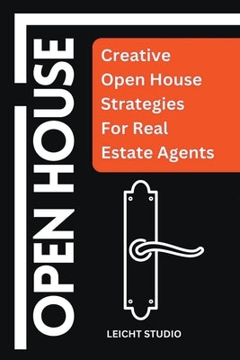 Open House: Creative Open House Strategies For Real Estate Agents by Studio, Leicht