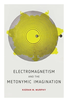 Electromagnetism and the Metonymic Imagination by Murphy, Kieran M.
