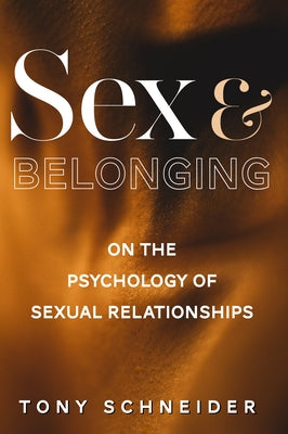 Sex and Belonging: On the Psychology of Sexual Relationships by Schneider, Tony