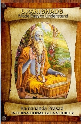 UPANISHADS Made Easy to Understand: Principal Upanishads, Presented in an easy to read and Understand Modern English with gloss on all 511 verses of t by Prasad, Ramananda