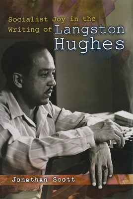 Socialist Joy in the Writing of Langston Hughes by Scott, Jonathan