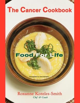 The Cancer Cookbook: Food for Life by Koteles-Smith, Roxanne
