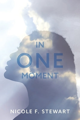 In One Moment: Anything Change, Anything can Happen. Inspired by True Events by Stewart, Nicole F.