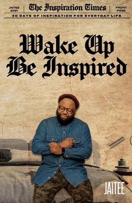 Wake Up, Be Inspired: 30 Days of Inspiration for Everyday Life by Tee, Jai
