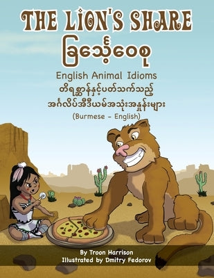 The Lion's Share - English Animal Idioms (Burmese-English): ခြင်္သေ့၀ေစု by Harrison, Troon