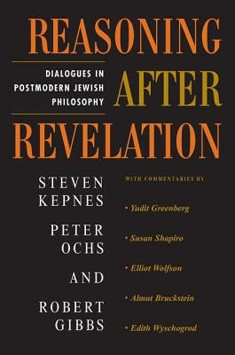 Reasoning After Revelation: Dialogues In Postmodern Jewish Philosophy by Kepnes, Steven