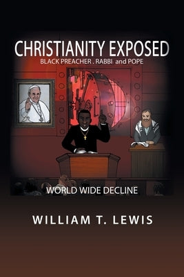 Christianity Exposed: Black Preacher, Rabbi and Pope by Lewis, William T.