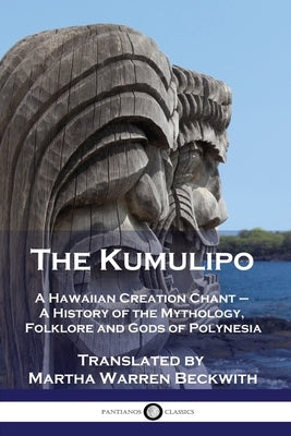 The Kumulipo: A Hawaiian Creation Chant - A History of the Mythology, Folklore and Gods of Polynesia by Beckwith, Martha Warren