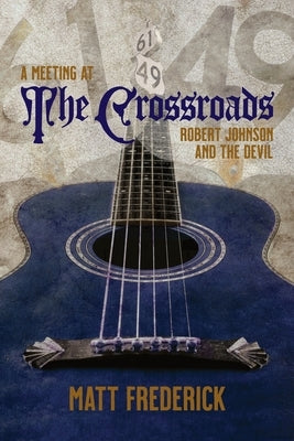 A Meeting At The Crossroads: Robert Johnson and The Devil by Frederick, Matt