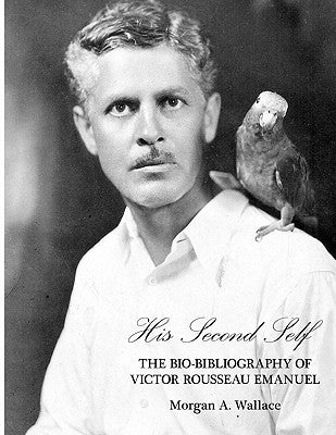 His Second Self: The Bio-Bibliography of Victor Rousseau Emanuel by Wallace, Morgan A.