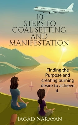 10 Steps to Goal Setting and Manifestation by Narayan, Jagad