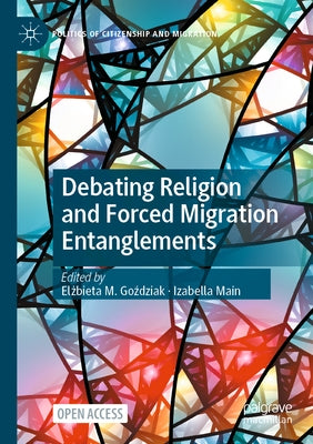Debating Religion and Forced Migration Entanglements by Goździak, Elżbieta M.