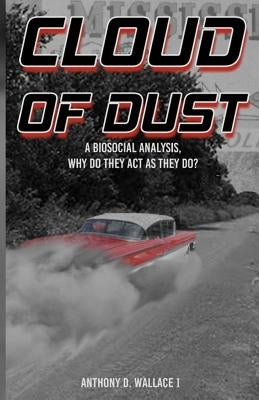 Cloud of Dust: A Biosocial Analysis, Why Do They Act As They Do? by Wallace, Anthony D.