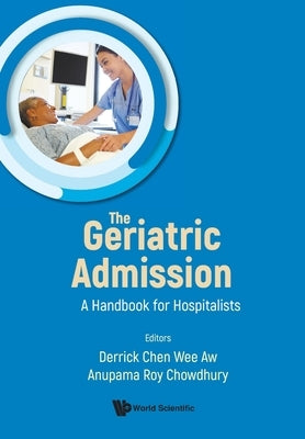Geriatric Admission, The: A Handbook for Hospitalists by Aw, Derrick Chen Wee