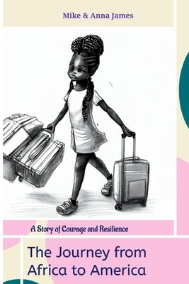 The Journey from Africa to America: a story of courage and resilience by James, Anna