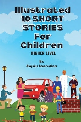 Illustrated 10 Shorts Stories for Children (Higher Level) by Aseervatham, Aloysius