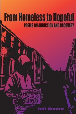 From Homeless to Hopeful: Poems on Addiction and Recovery by Huster, Jeff