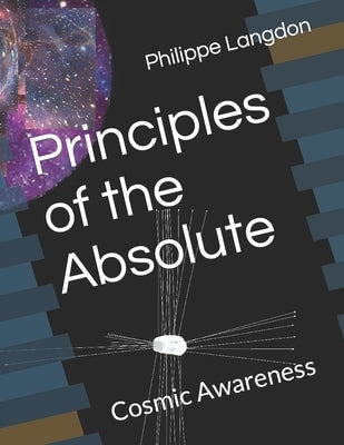 Principles of the Absolute: Cosmic Awareness by Langdon Bsc, Philippe G.