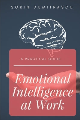 Emotional Intelligence at Work: A Practical Guide by Dumitrascu, Sorin