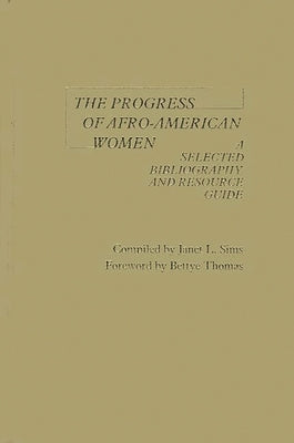 The Progress of Afro-American Women: A Selected Bibliography and Resource Guide by Sims, Janet