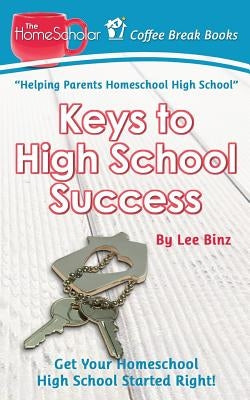 Keys to High School Success: Get Your Homeschool High School Started Right by Binz, Lee