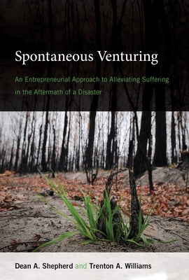 Spontaneous Venturing: An Entrepreneurial Approach to Alleviating Suffering in the Aftermath of a Disaster by Shepherd, Dean A.