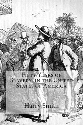 Fifty Years of Slavery in the United States of America by Smith, Harry