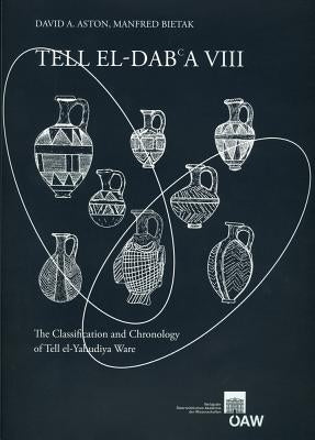 Tell El-Dab`a VIII: The Classification and Chronology of Tell El-Yahudiya Ware by Aston, David