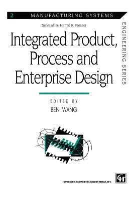 Integrated Product, Process and Enterprise Design by Wang, Ben