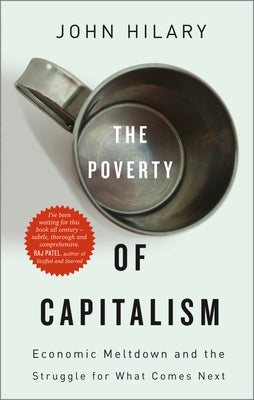 The Poverty of Capitalism: Economic Meltdown and the Struggle for What Comes Next: Economic Meltdown and the Struggle for What Comes Next by Hilary, John