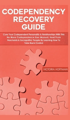 Codependency Recovery Guide: Cure your Codependent Personality & Relationships with this No More Codependence User Manual, Heal from Narcissists & by Hoffman, Victoria