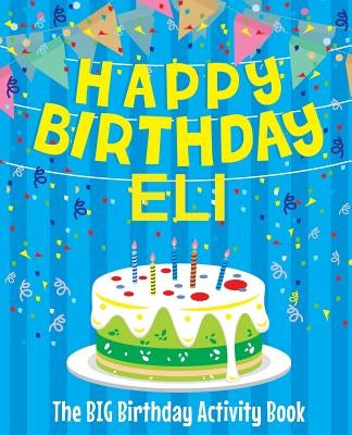 Happy Birthday Eli - The Big Birthday Activity Book: (Personalized Children's Activity Book) by Birthdaydr