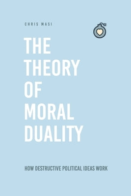 The Theory of Moral Duality: Moral Government = Evil Government by Masi, Chris