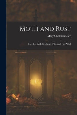 Moth and Rust: Together With Geoffrey's Wife, and The Pitfall by Cholmondeley, Mary