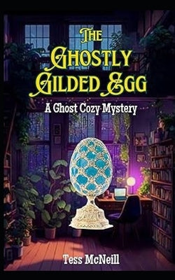 The Ghostly Gilded Egg: A Ghost Cozy Mystery Short Story by McNeill, Tess