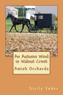 An Autumn Wind in Walnut Creek: Amish Orchards by Yoder, Sicily