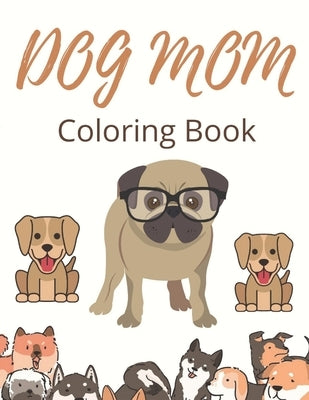 Dog Mom Coloring Book: Adults Dog Mom Quotes Coloring Book: Perfect for All Ages by Publisher, Af Book