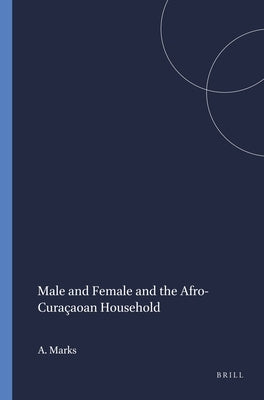 Male and Female and the Afro-Curaçaoan Household by Van Yperen, Maria J. L.