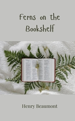 Ferns on the Bookshelf by Beaumont, Henry