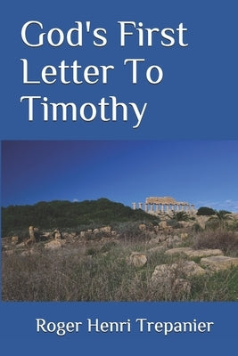 God's First Letter To Timothy by Trepanier, Roger Henri