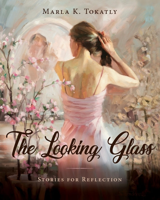 The Looking Glass: Stories for Reflection by Tokatly, Marla K.