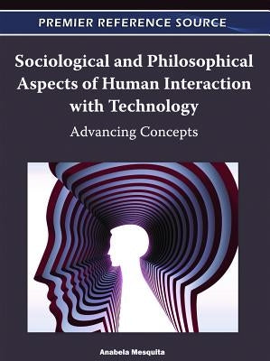 Sociological and Philosophical Aspects of Human Interaction with Technology: Advancing Concepts by Mesquita, Anabela