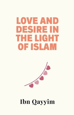 Love and Desire in the Light of Islam by Qayyim, Ibn