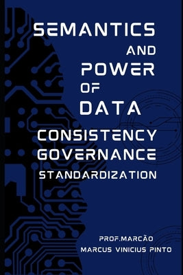 Semantics and Power of Data - Consistency - Governance - Standardization by Pinto, Marcus Vinicius