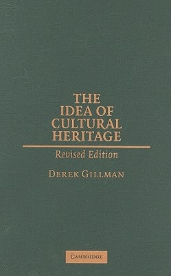 The Idea of Cultural Heritage by Gillman, Derek