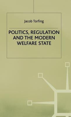 Politics, Regulation and the Modern Welfare State by Torfing, J.