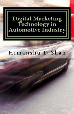 Digital Marketing Technology in Automotive Industry by Shah, Himanshu D.