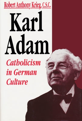 Karl Adam Catholicism in German: Theology by Krieg, Robert A.
